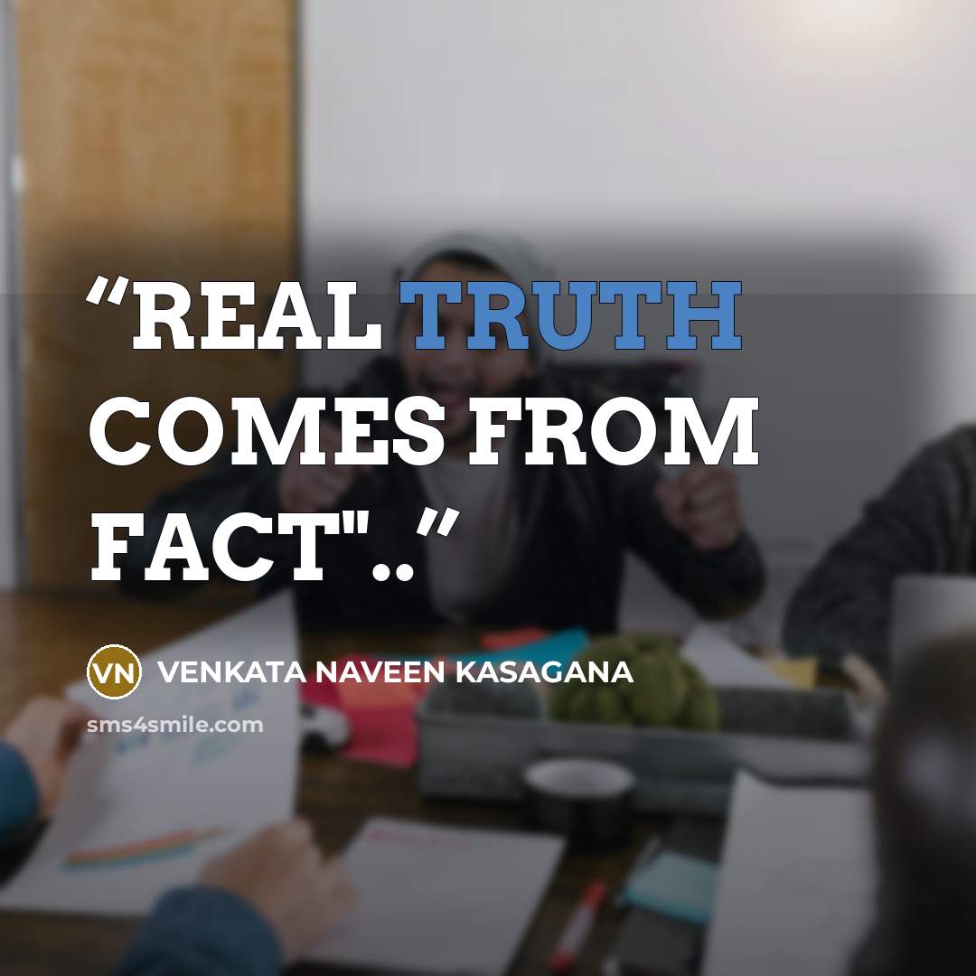 “REAL TRUTH COMES FROM FACT"..” quote by VENKATA NAVEEN KASAGANA