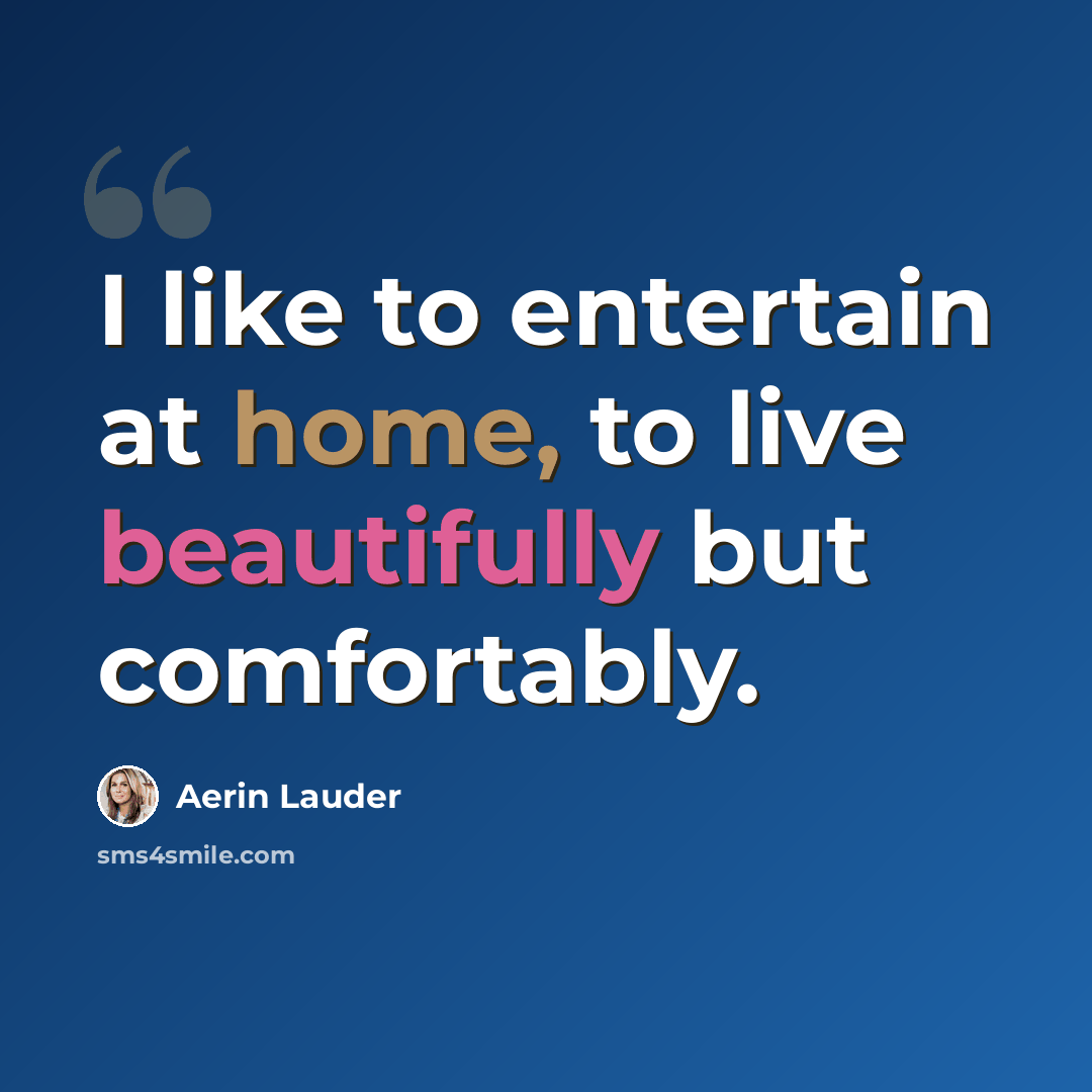 “I like to entertain at home, to live beautifully but comfortably.” quote by Aerin Lauder