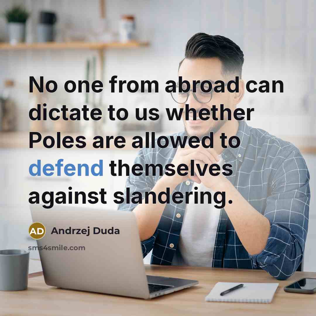 “No one from abroad can dictate to us whether Poles are allowed to defend themselves against slandering.” quote by Andrzej Duda