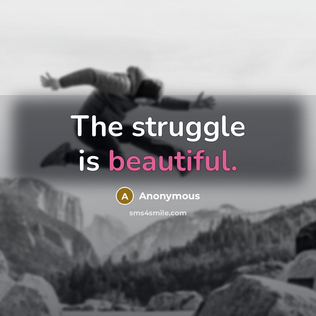 “The struggle is beautiful.” quote by Anonymous
