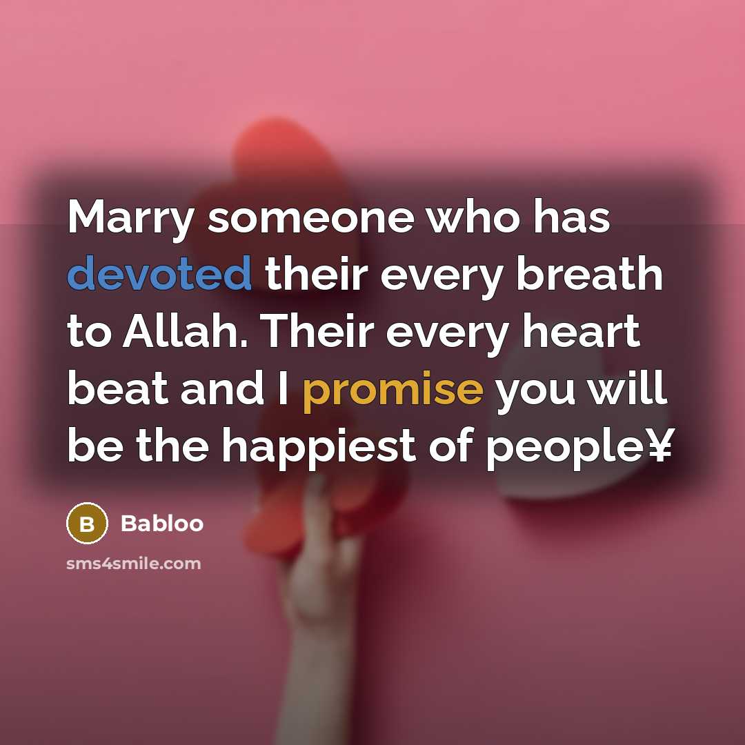 “Marry someone who has devoted their every breath to Allah. Their every heart beat and I promise you will be the happiest of people¥” quote by Babloo