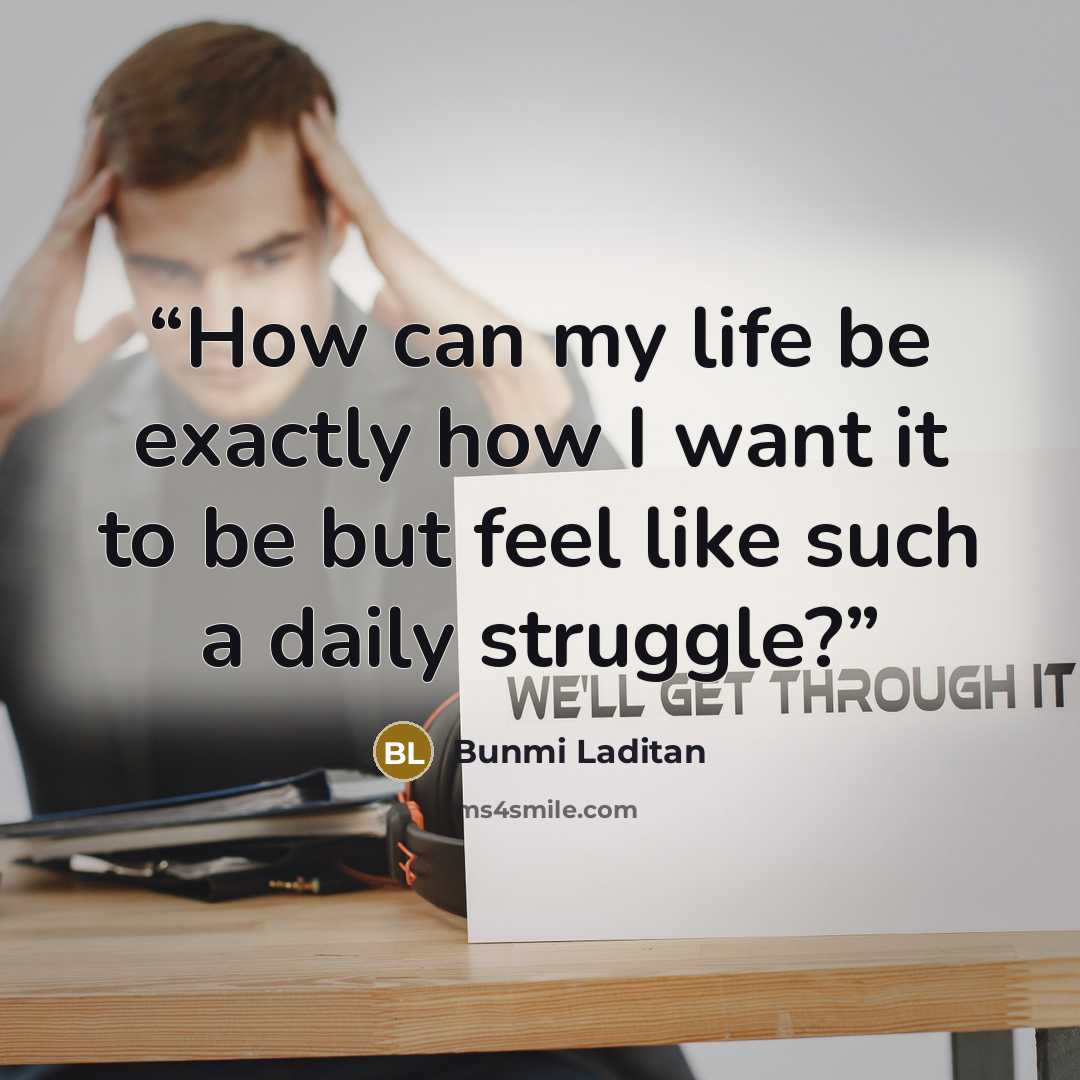 “How can my life be exactly how I want it to be but feel like such a daily struggle?” quote by Bunmi Laditan