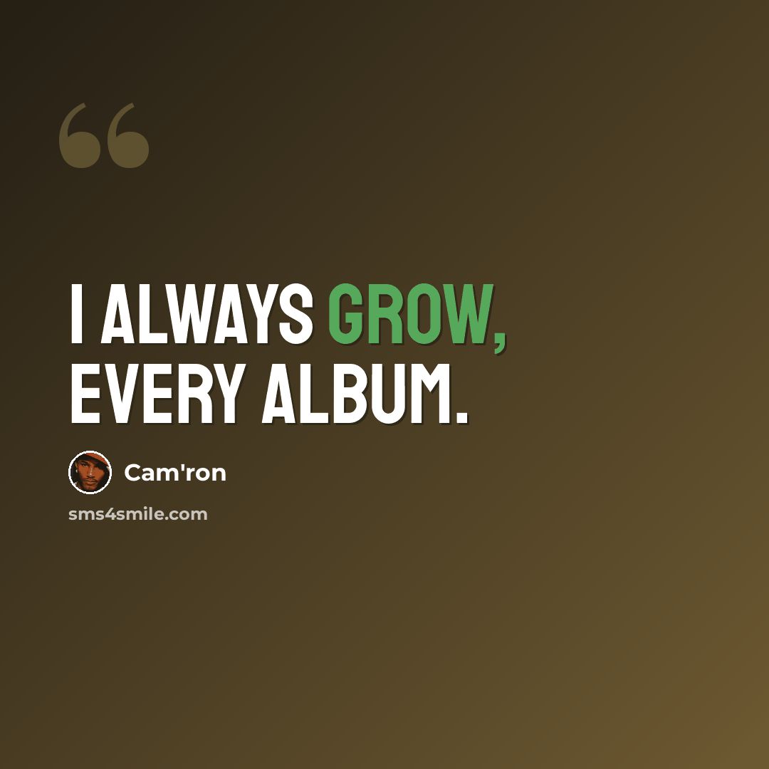 “I always grow, every album.” quote by Cam'ron