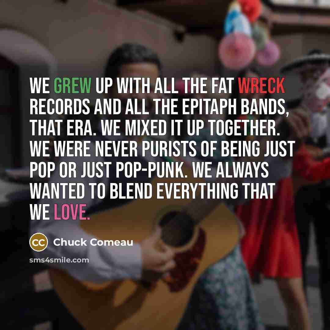 “We grew up with all the Fat Wreck Records and all the Epitaph bands, that era. We mixed it up together. We were never purists of being just pop or just pop-punk. We always wanted to blend everything that we love.” quote by Chuck Comeau