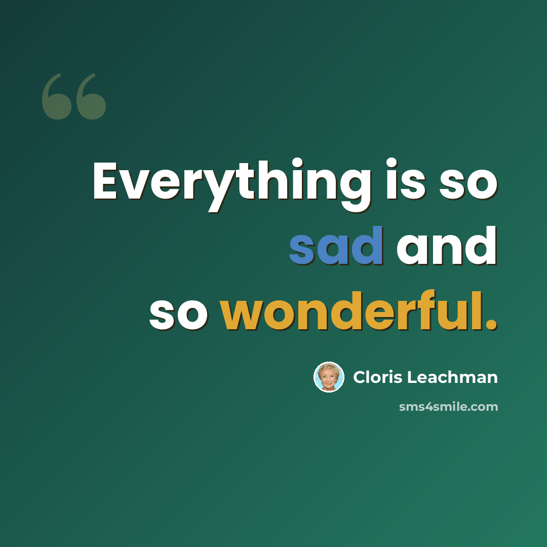 “Everything is so sad and so wonderful.” quote by Cloris Leachman
