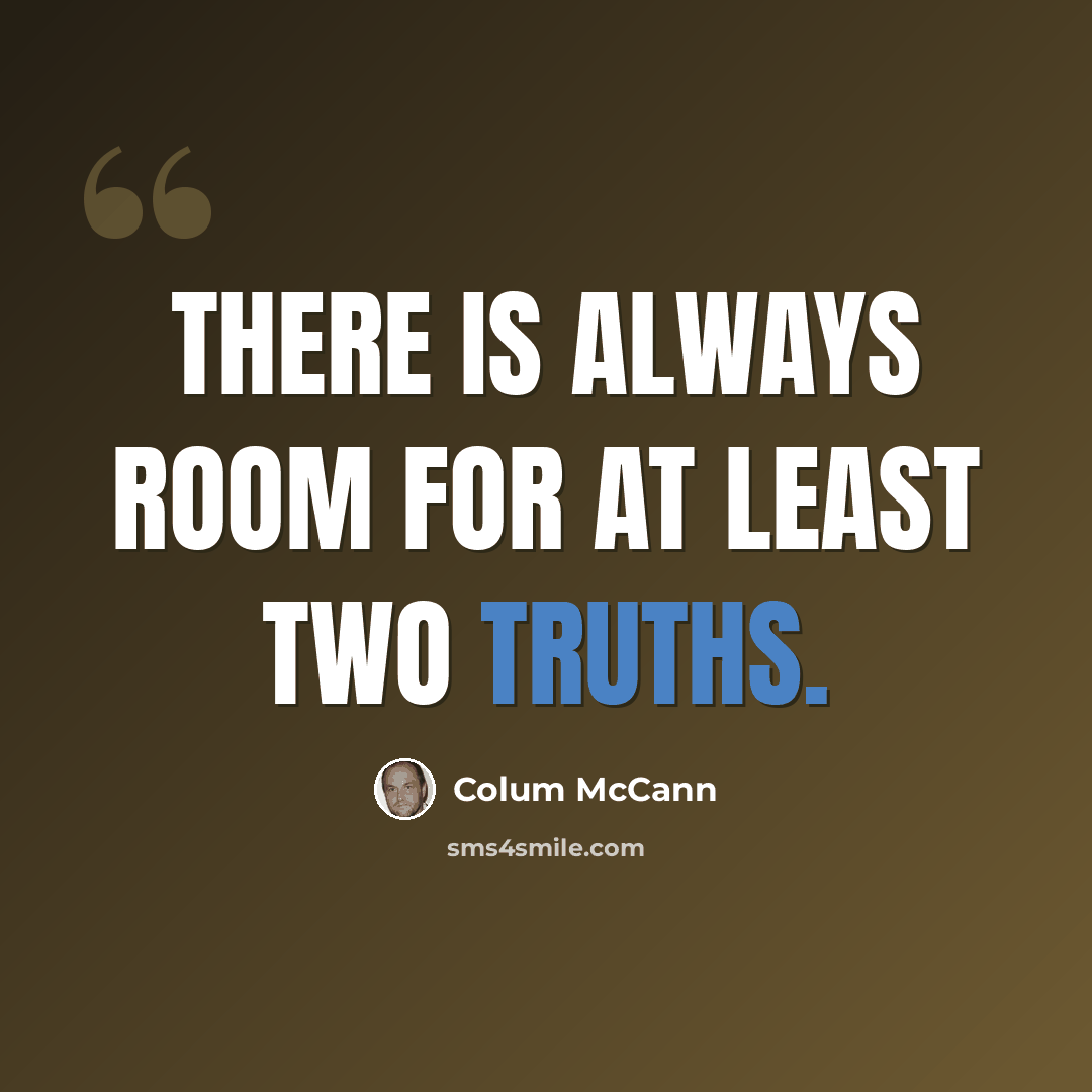 “There is always room for at least two truths.” quote by Colum McCann