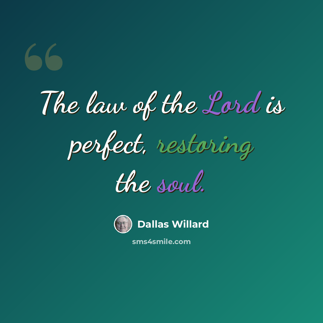 “The law of the Lord is perfect, restoring the soul.” quote by Dallas Willard