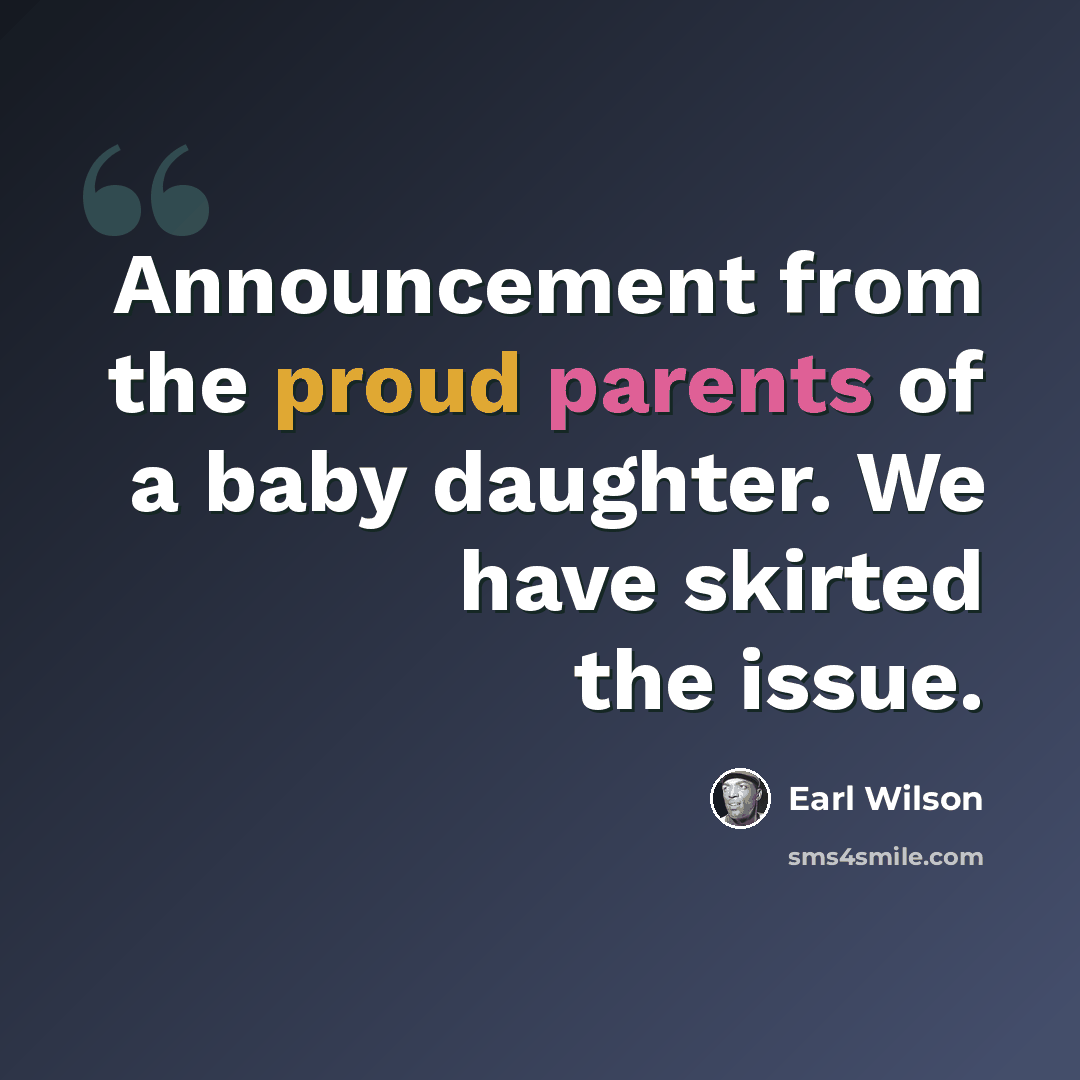 “Announcement from the proud parents of a baby daughter. We have skirted the issue.” quote by Earl Wilson