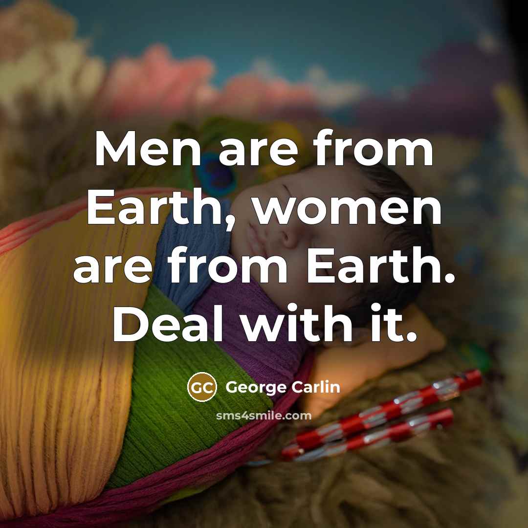 “Men are from Earth, women are from Earth. Deal with it.” quote by George Carlin