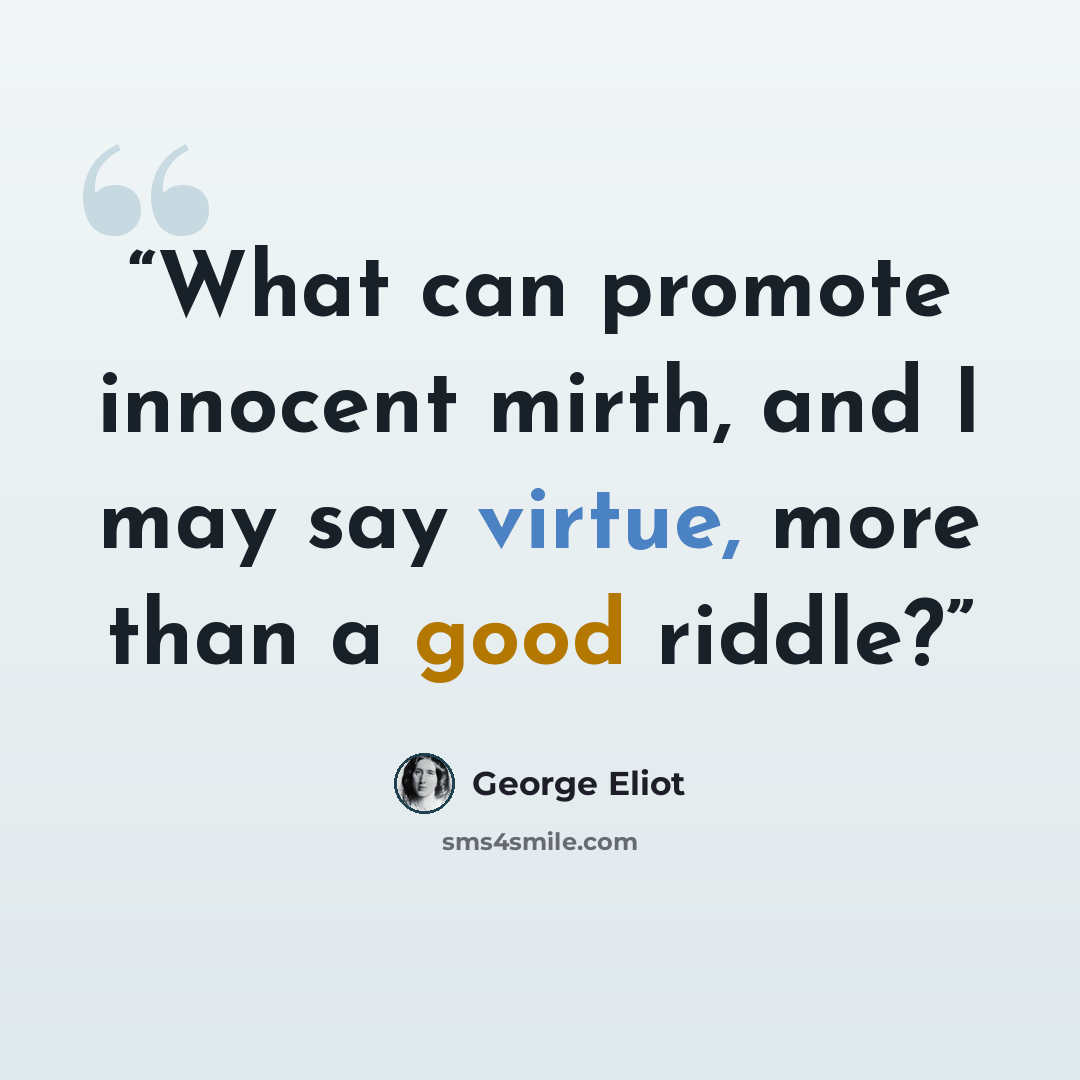“What can promote innocent mirth, and I may say virtue, more than a good riddle?” quote by George Eliot