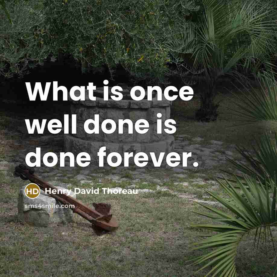 “What is once well done is done forever.” quote by Henry David Thoreau