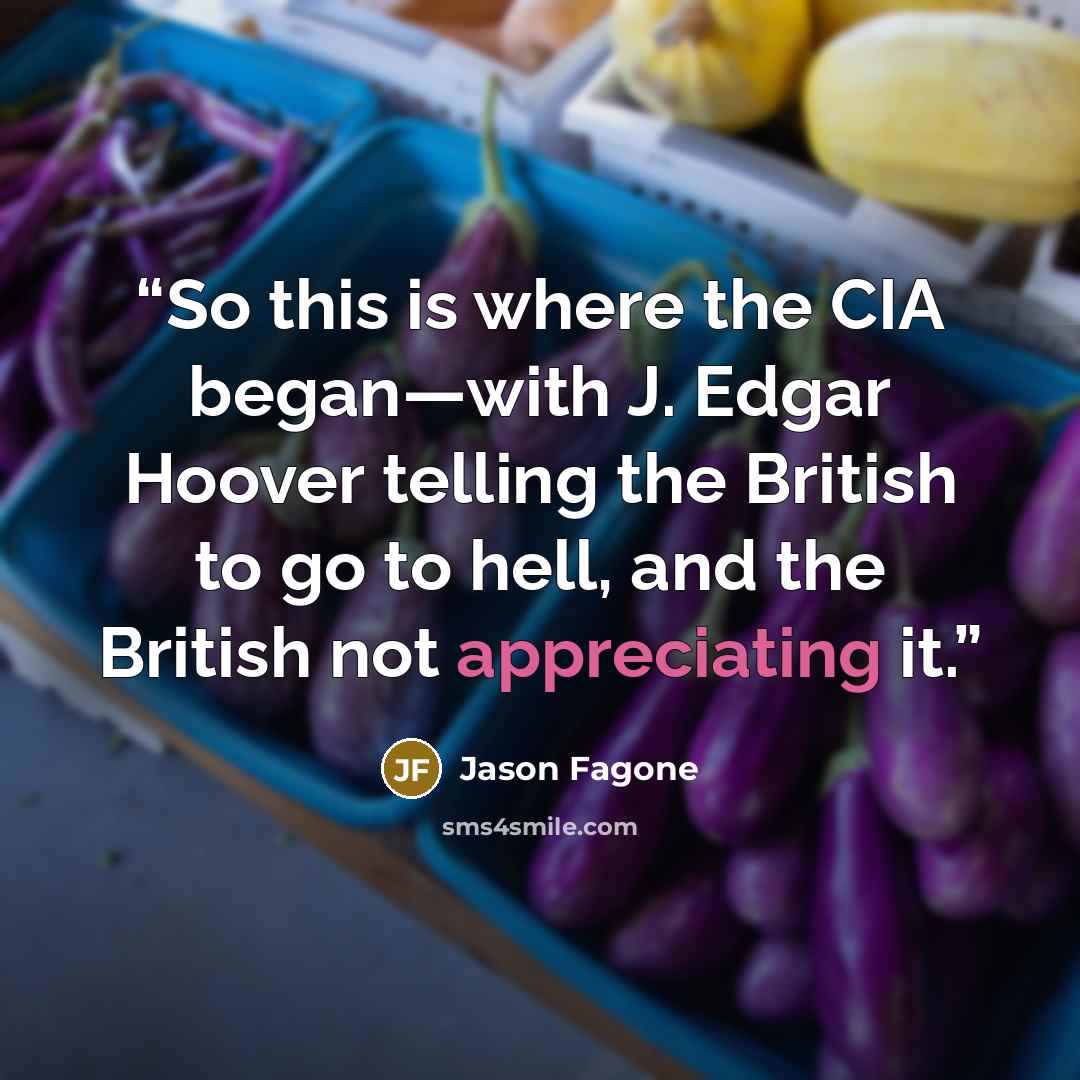 “So this is where the CIA began—with J. Edgar Hoover telling the British to go to hell, and the British not appreciating it.” quote by Jason Fagone