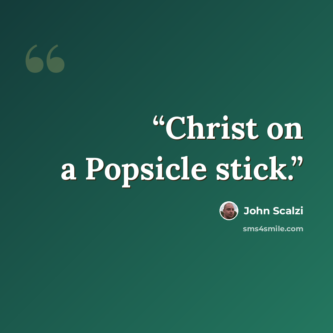 “Christ on a Popsicle stick.” quote by John Scalzi
