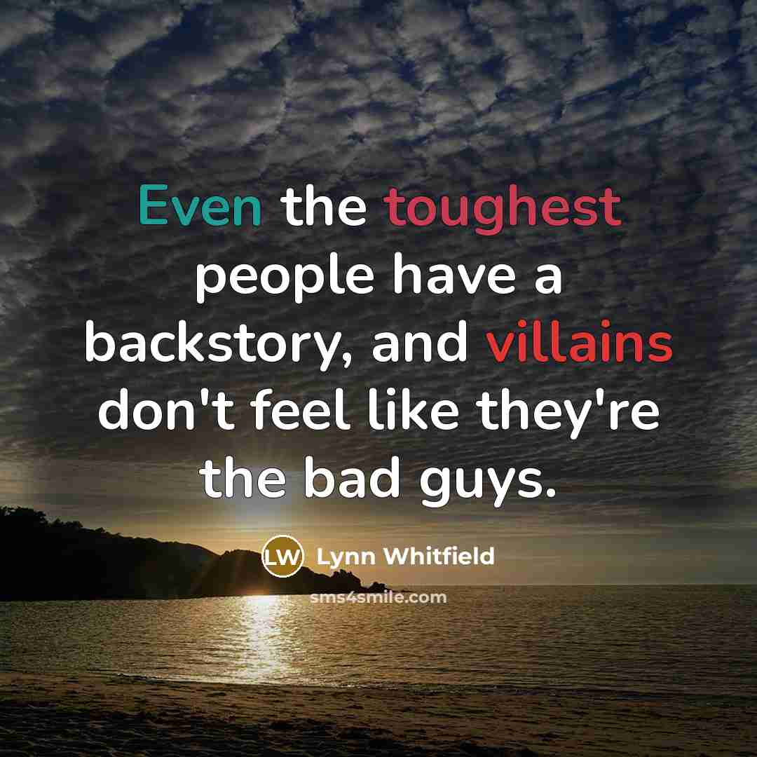 “Even the toughest people have a backstory, and villains don't feel like they're the bad guys.” quote by Lynn Whitfield