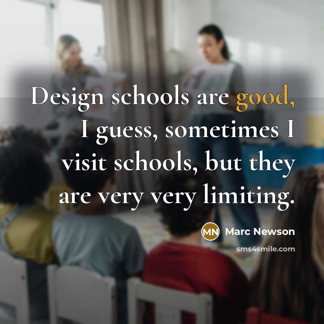 “Design schools are good, I guess, sometimes I visit schools, but they are very very limiting.” quote by Marc Newson