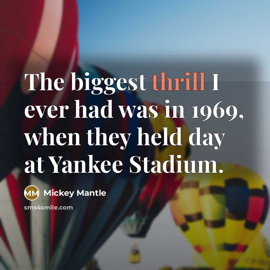 “The biggest thrill I ever had was in 1969, when they held day at Yankee Stadium.” quote by Mickey Mantle