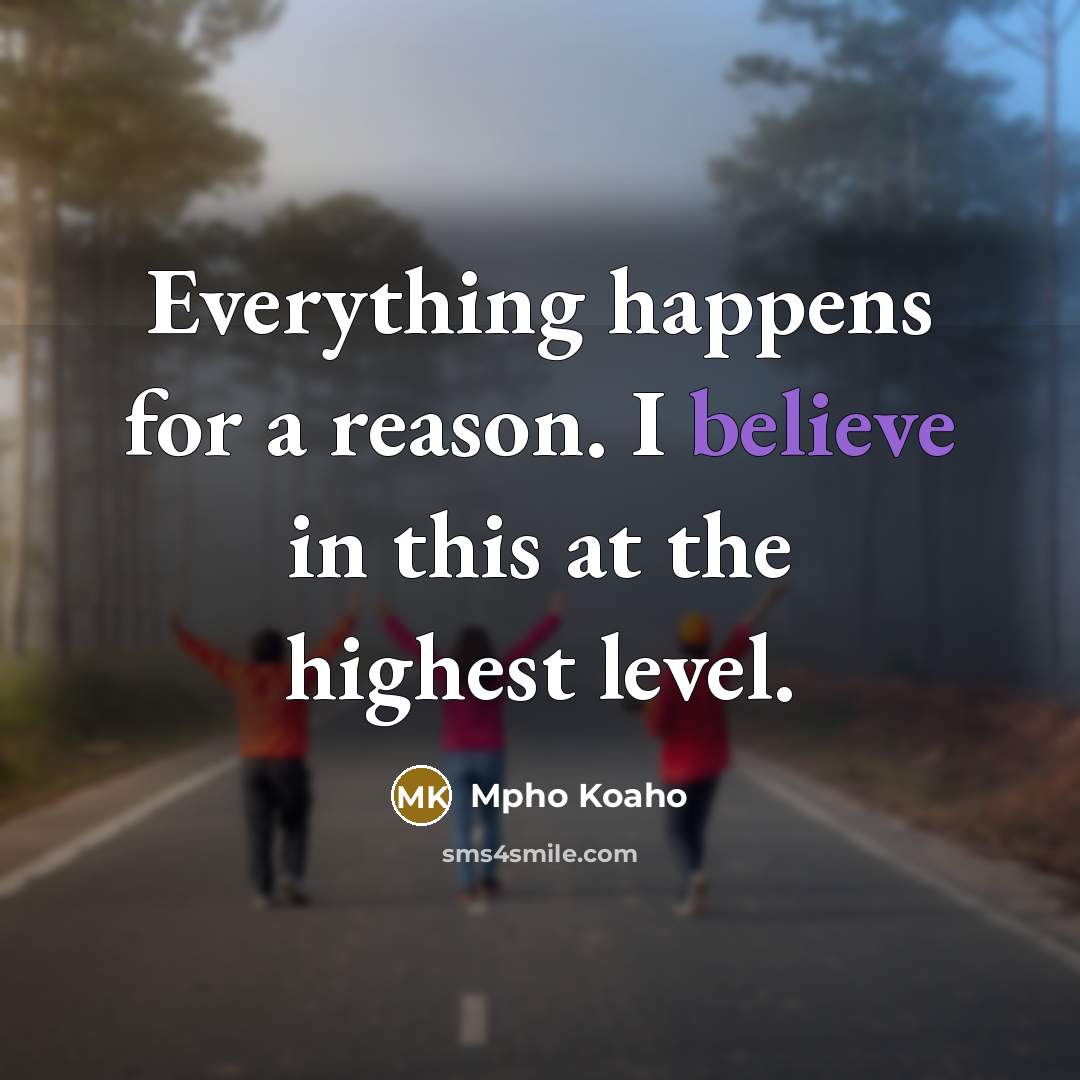 “Everything happens for a reason. I believe in this at the highest level.” quote by Mpho Koaho