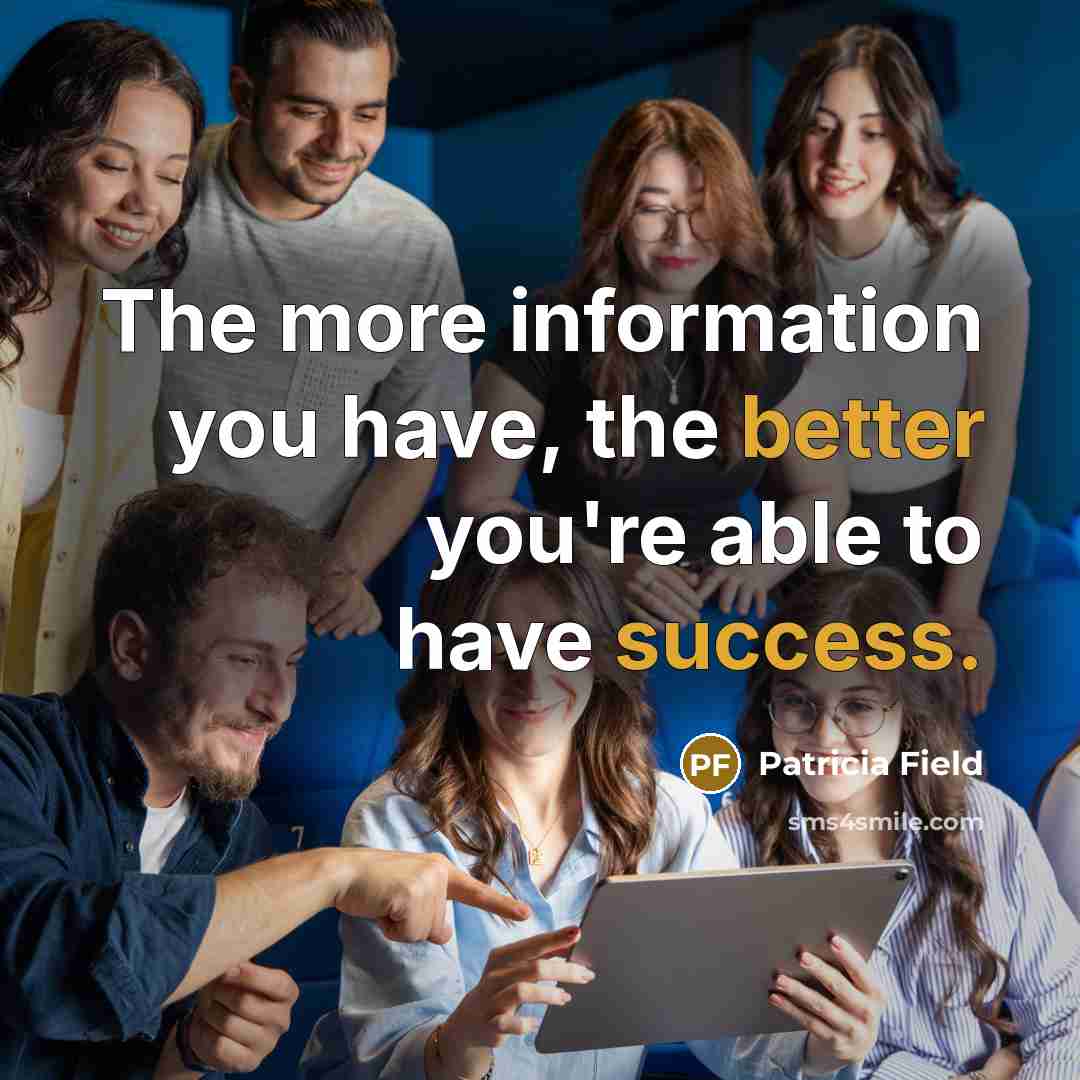 “The more information you have, the better you're able to have success.” quote by Patricia Field
