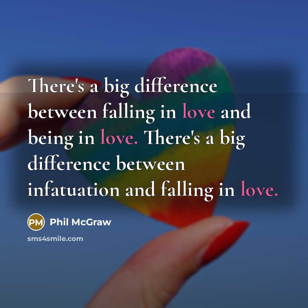 “There's a big difference between falling in love and being in love. There's a big difference between infatuation and falling in love.” quote by Phil McGraw