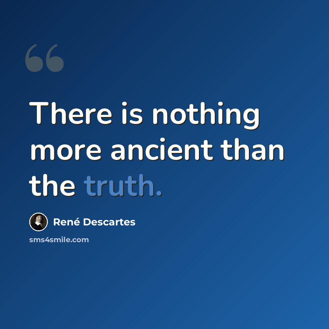 “There is nothing more ancient than the truth.” quote by Rene Descartes