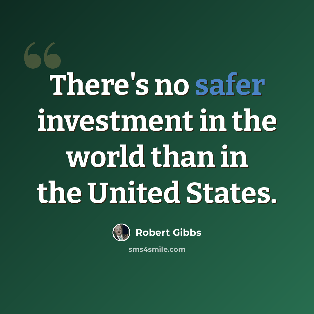 “There's no safer investment in the world than in the United States.” quote by Robert Gibbs