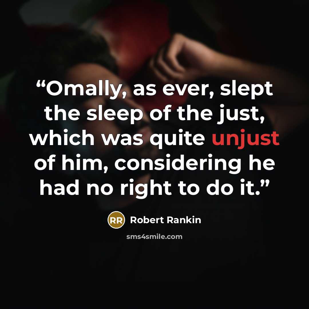 “Omally, as ever, slept the sleep of the just, which was quite unjust of him, considering he had no right to do it.” quote by Robert Rankin