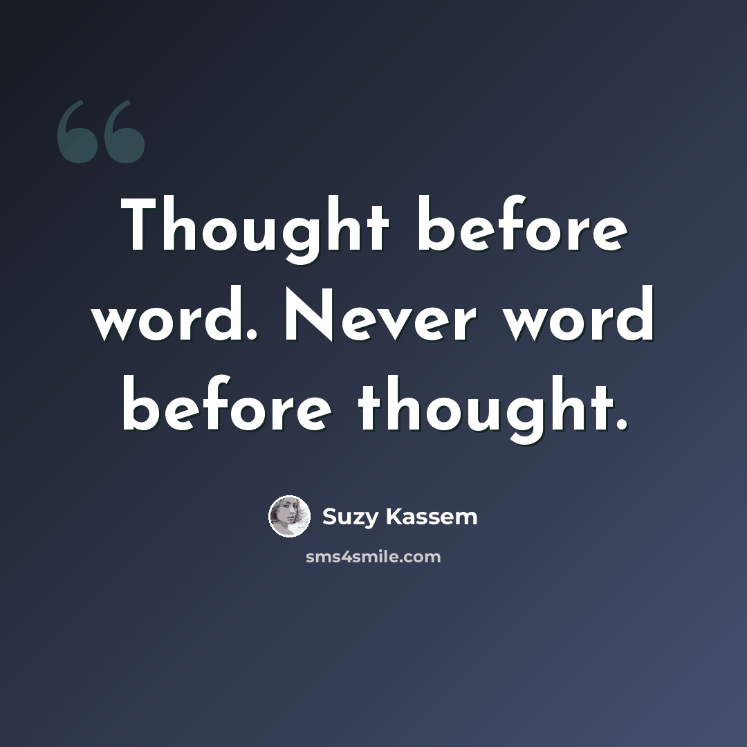 “Thought before word. Never word before thought.” quote by Suzy Kassem