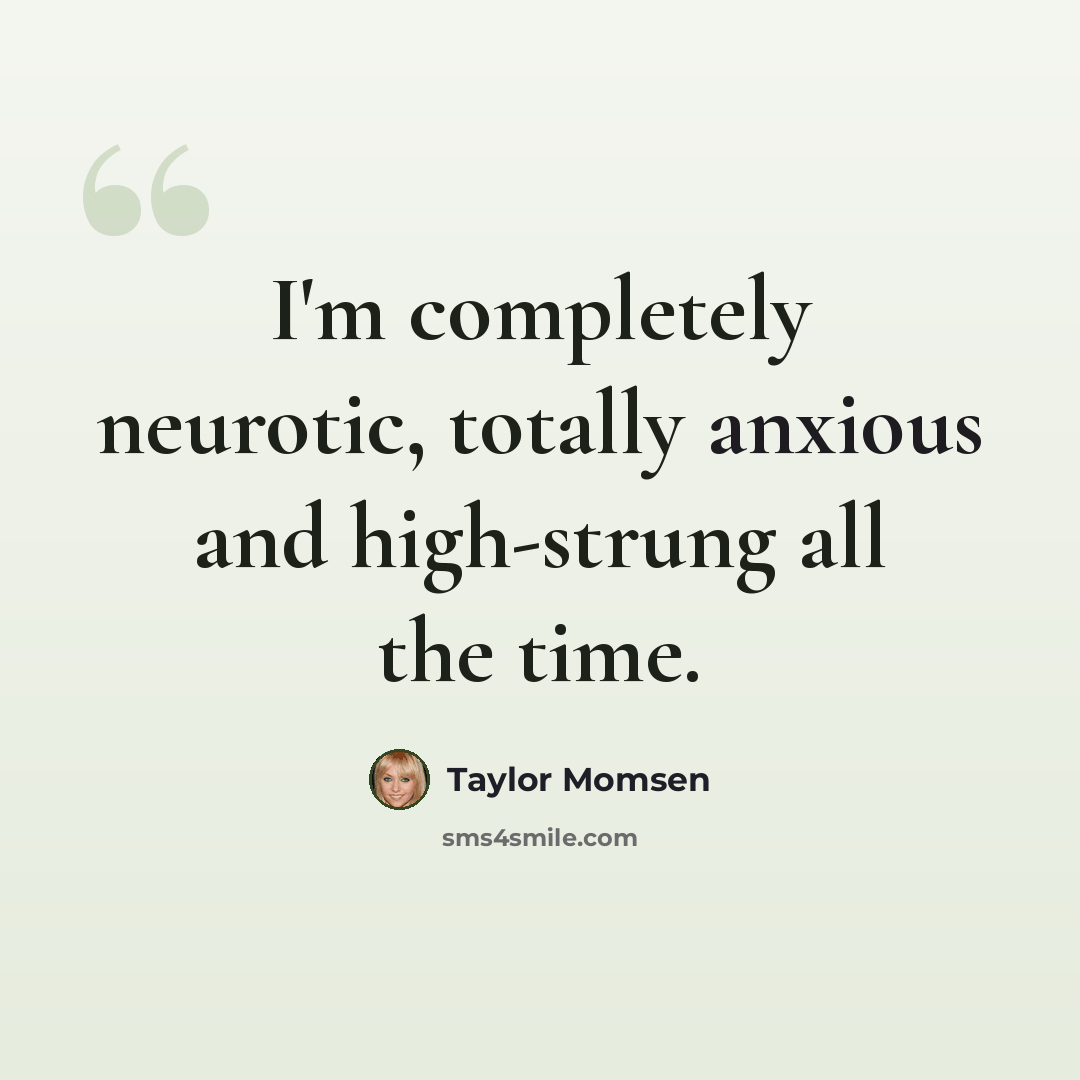 “I'm completely neurotic, totally anxious and high-strung all the time.” quote by Taylor Momsen