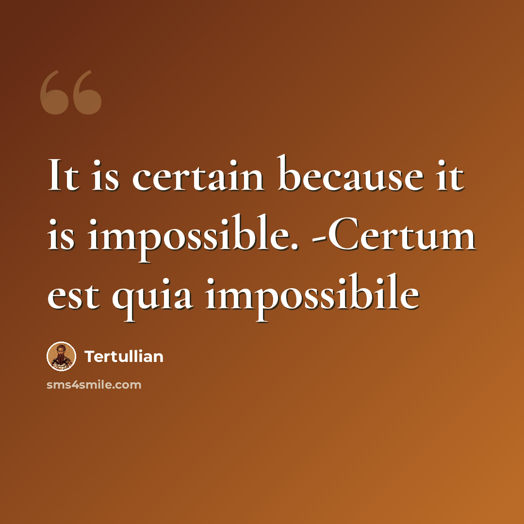 “It is certain because it is impossible. -Certum est quia impossibile” quote by Tertullian