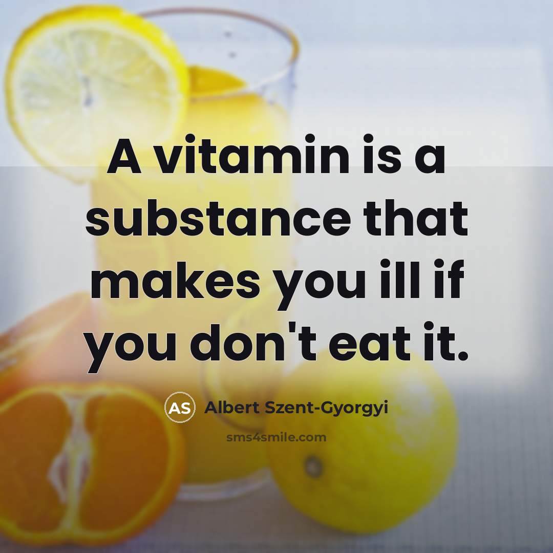 “A vitamin is a substance that makes you ill if you don't eat it.” quote by Albert Szent-Gyorgyi