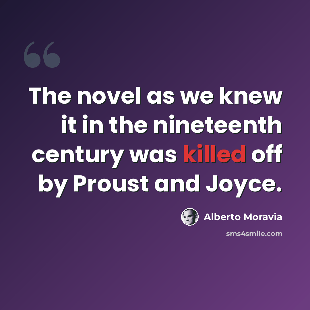 “The novel as we knew it in the nineteenth century was killed off by Proust and Joyce.” quote by Alberto Moravia