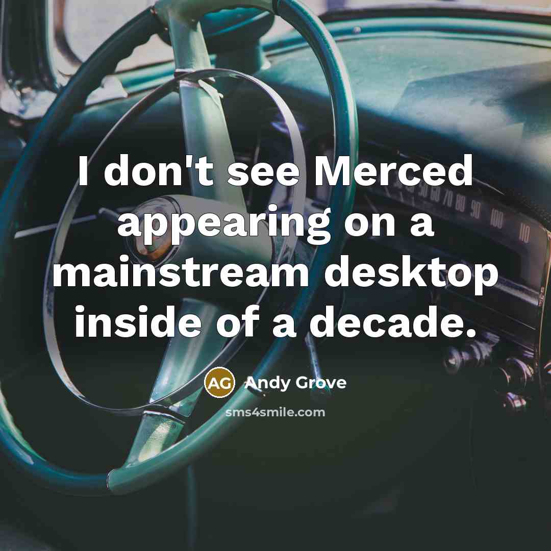 “I don't see Merced appearing on a mainstream desktop inside of a decade.” quote by Andy Grove