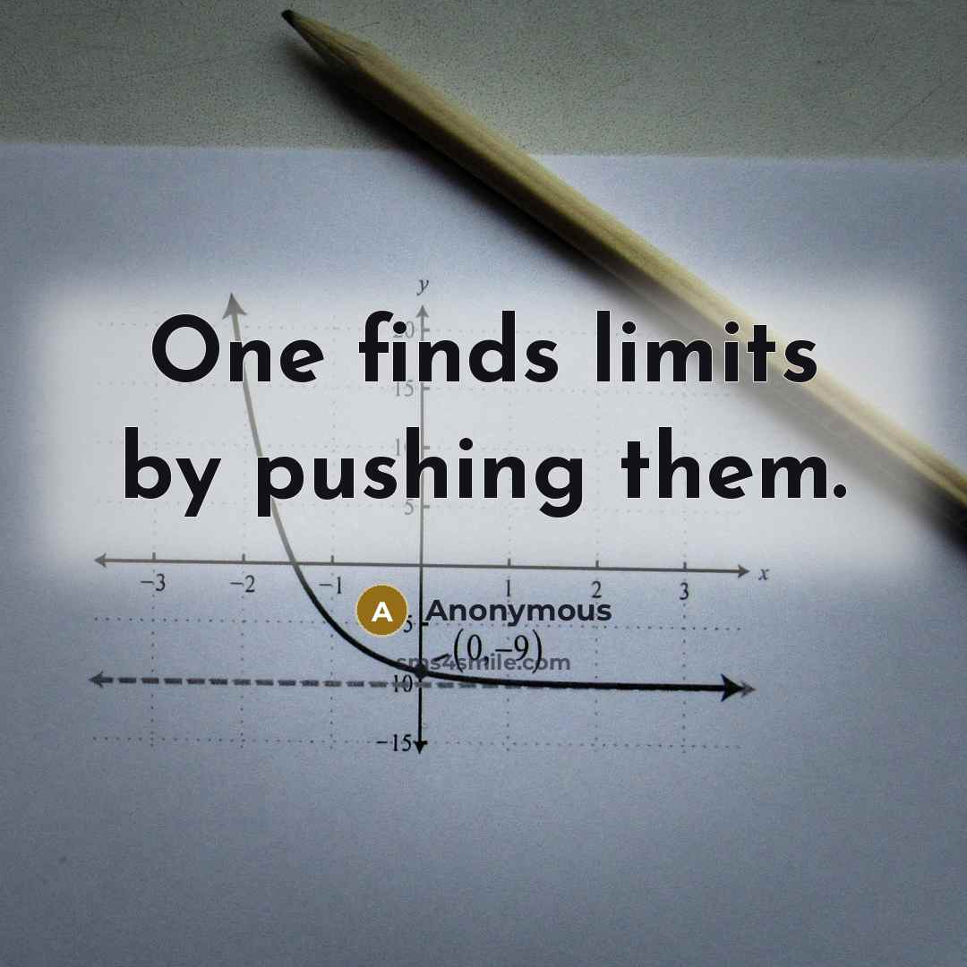 “One finds limits by pushing them.” quote by Anonymous