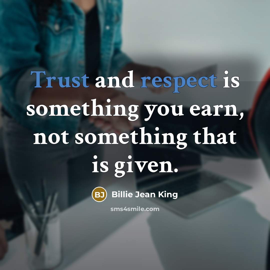 “Trust and respect is something you earn, not something that is given.” quote by Billie Jean King