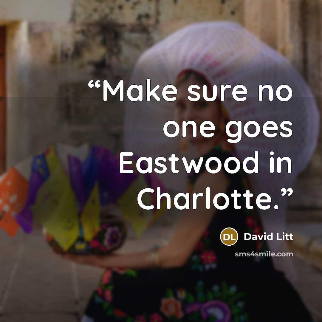 “Make sure no one goes Eastwood in Charlotte.” quote by David Litt