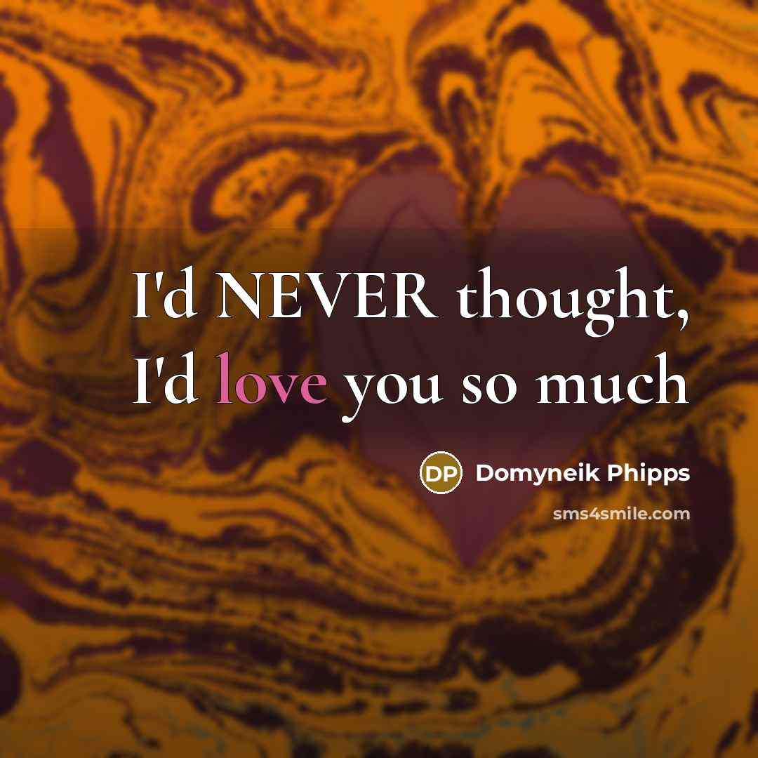 “I'd NEVER thought, I'd love you so much” quote by Domyneik Phipps