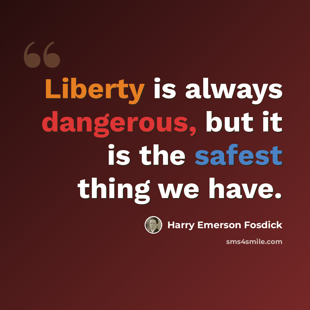 “Liberty is always dangerous, but it is the safest thing we have.” quote by Harry Emerson Fosdick