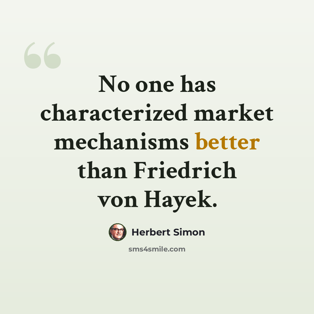 “No one has characterized market mechanisms better than Friedrich von Hayek.” quote by Herbert Simon