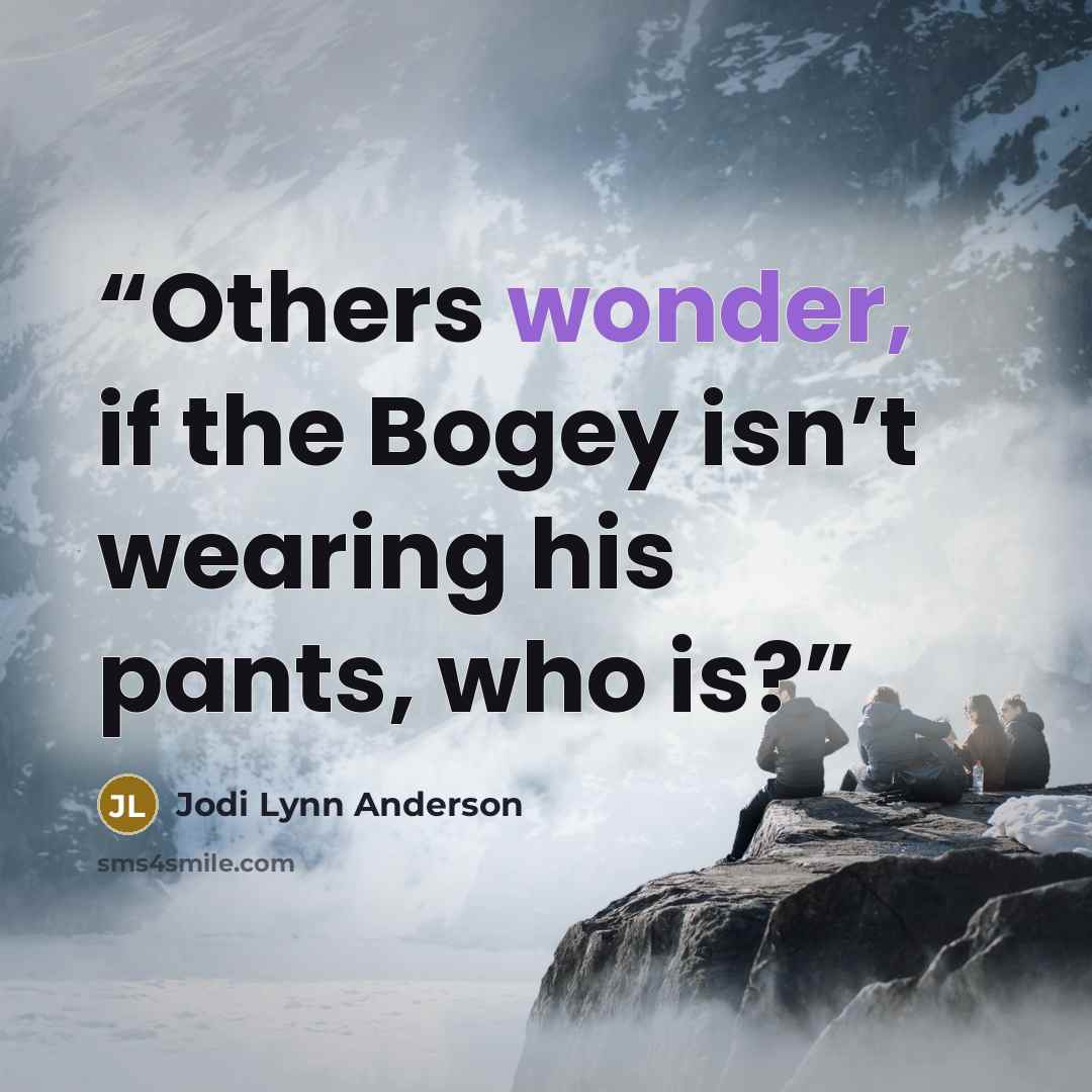 “Others wonder, if the Bogey isn’t wearing his pants, who is?” quote by Jodi Lynn Anderson
