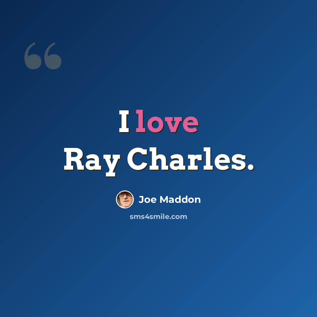 “I love Ray Charles.” quote by Joe Maddon