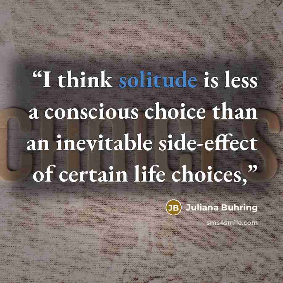 “I think solitude is less a conscious choice than an inevitable side-effect of certain life choices,” quote by Juliana Buhring