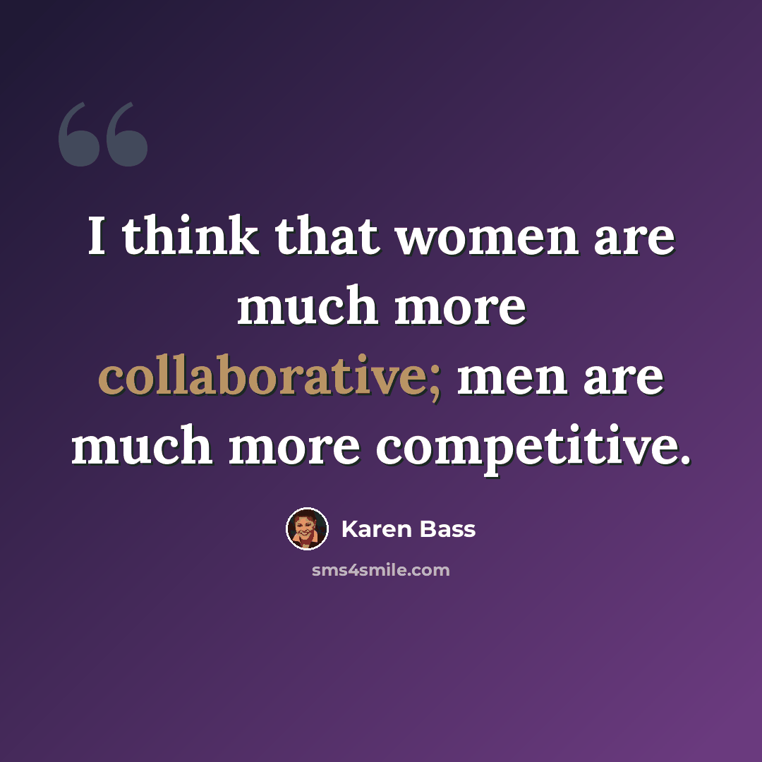 “I think that women are much more collaborative; men are much more competitive.” quote by Karen Bass