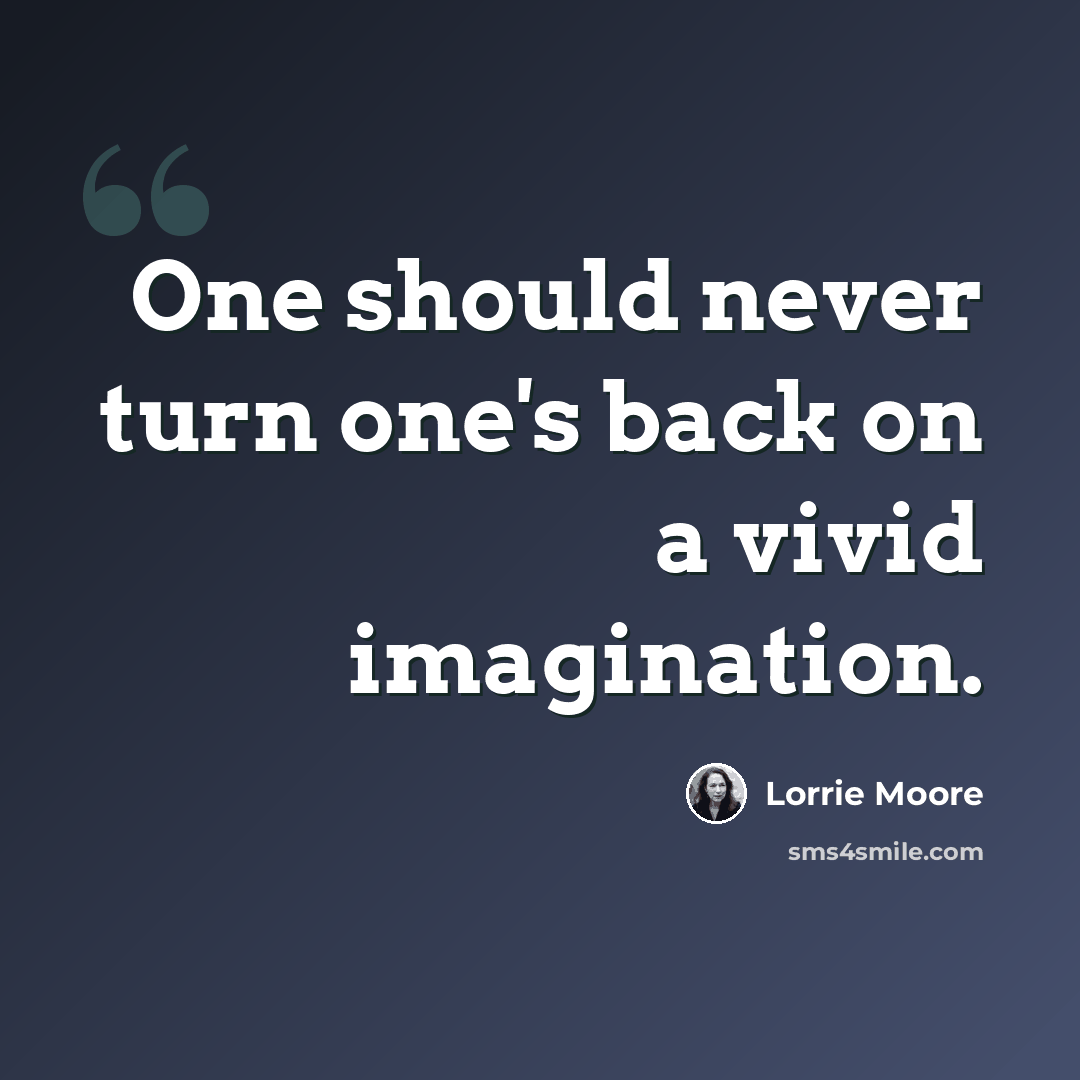 “One should never turn one's back on a vivid imagination.” quote by Lorrie Moore