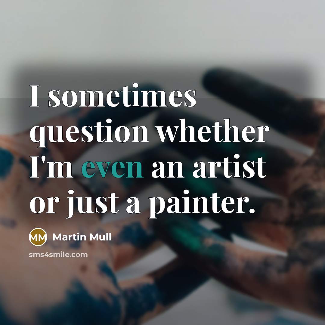 “I sometimes question whether I'm even an artist or just a painter.” quote by Martin Mull