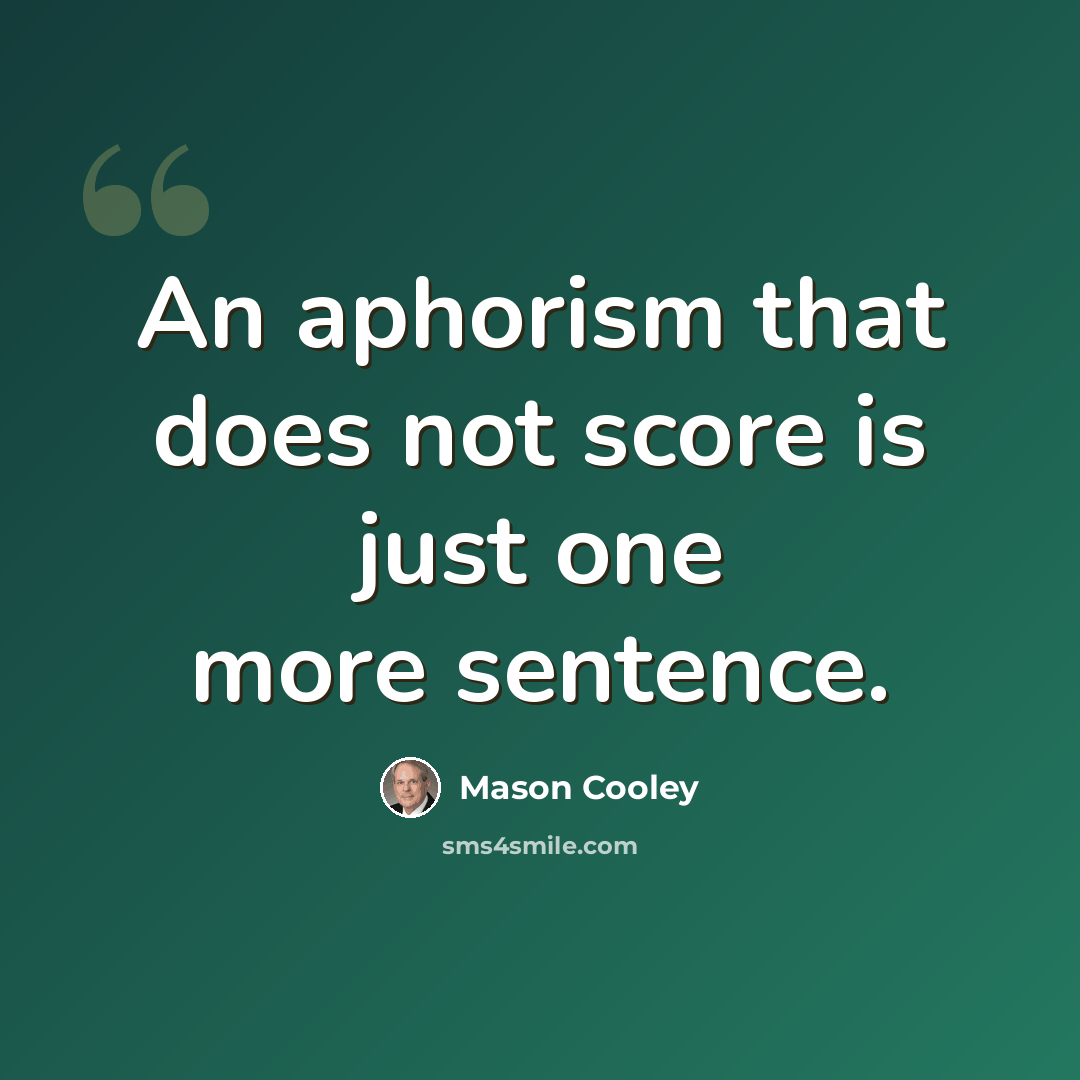 “An aphorism that does not score is just one more sentence.” quote by Mason Cooley