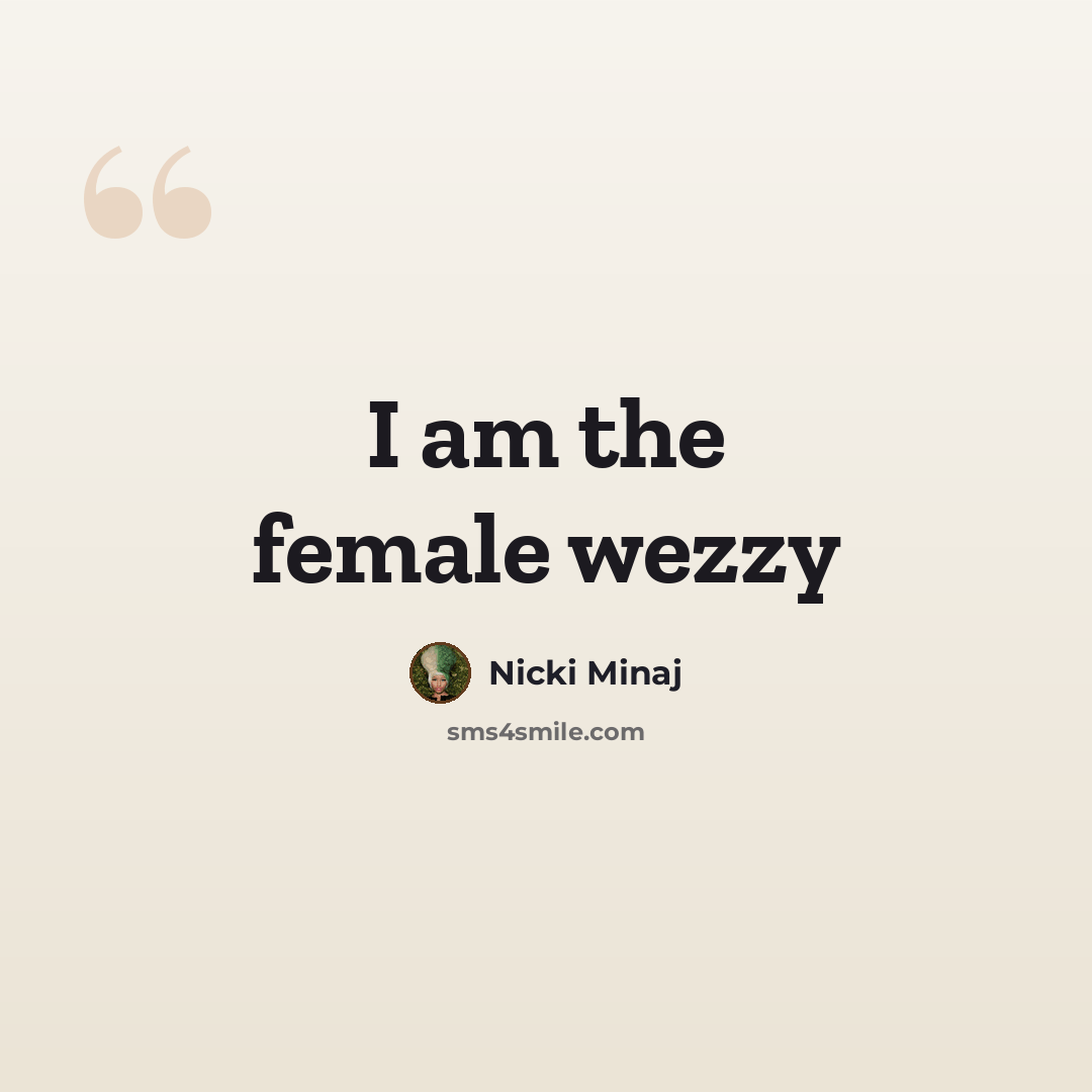 “I am the female wezzy” quote by Nicki Minaj