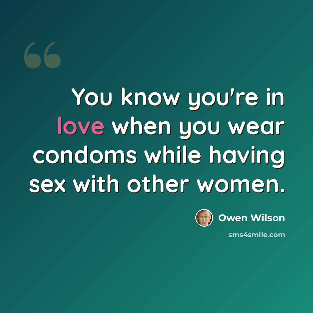 “You know you're in love when you wear condoms while having sex with other women.” quote by Owen Wilson