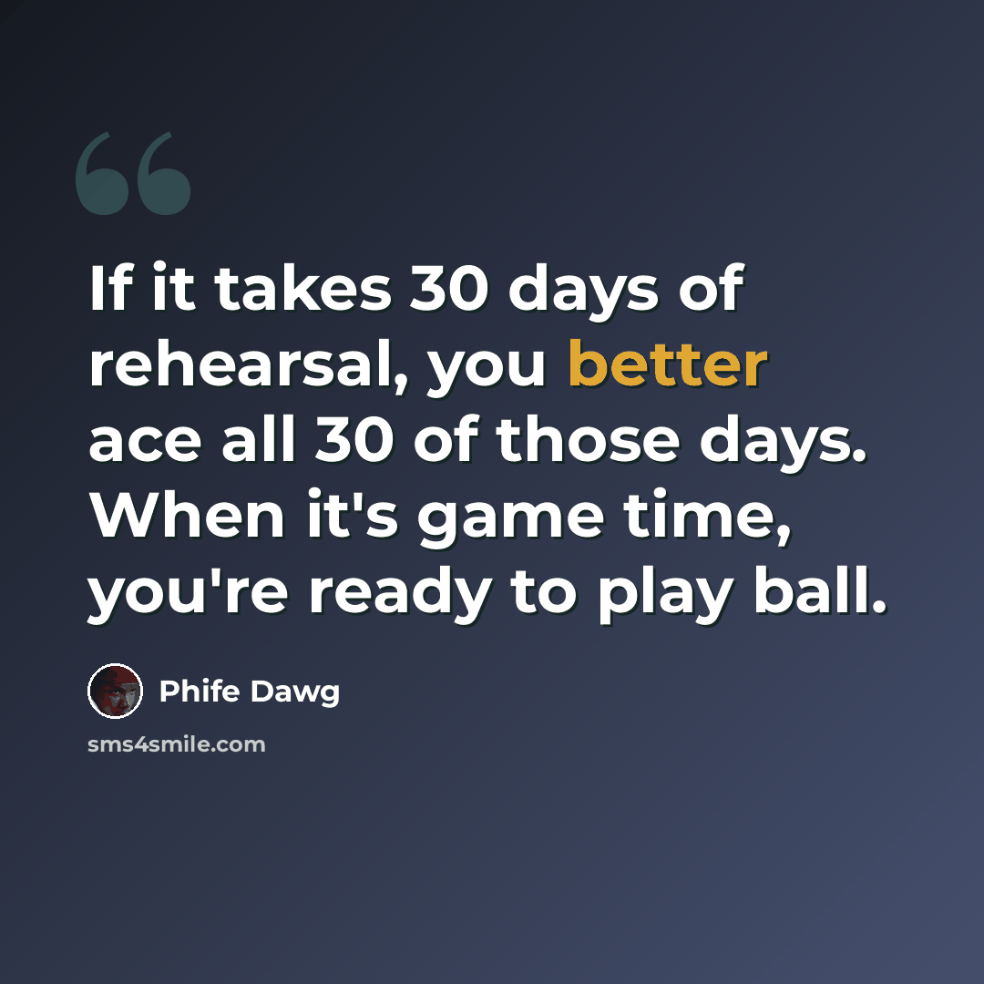 “If it takes 30 days of rehearsal, you better ace all 30 of those days. When it's game time, you're ready to play ball.” quote by Phife Dawg