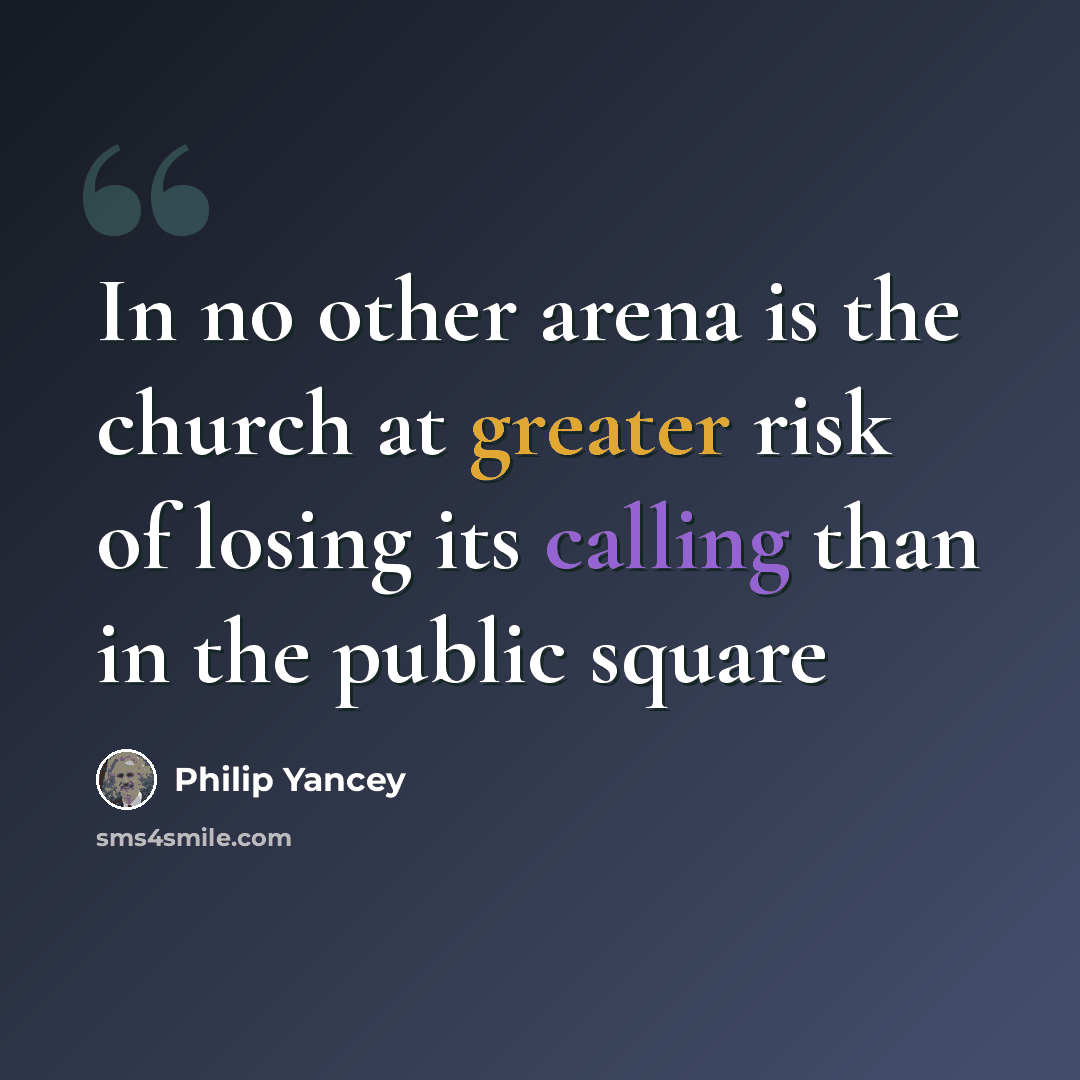 “In no other arena is the church at greater risk of losing its calling than in the public square” quote by Philip Yancey
