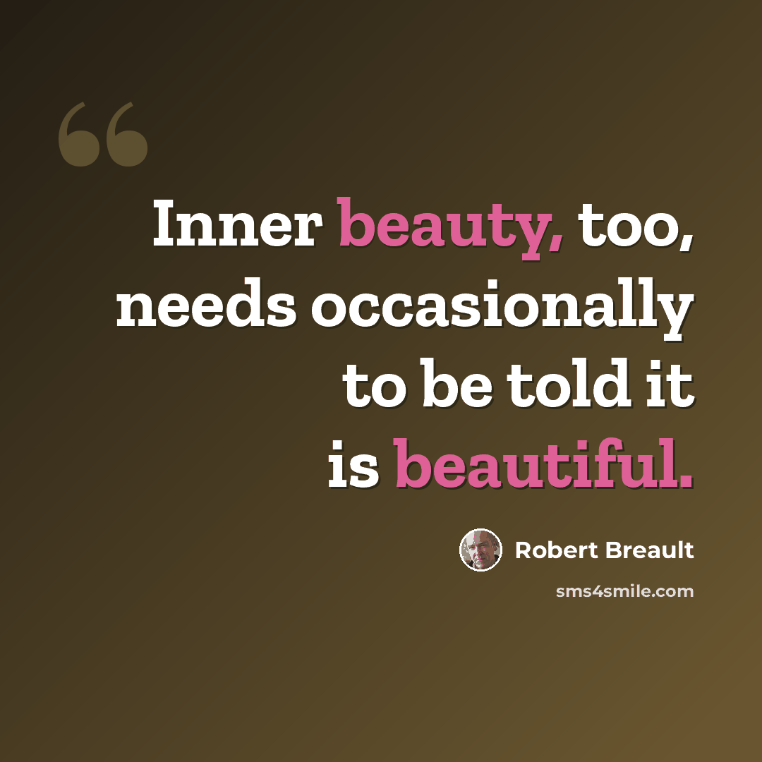 “Inner beauty, too, needs occasionally to be told it is beautiful.” quote by Robert Breault